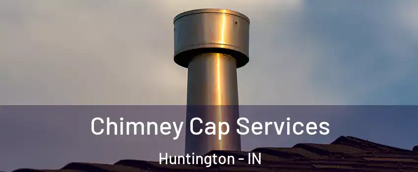  Chimney Cap Services Huntington - IN