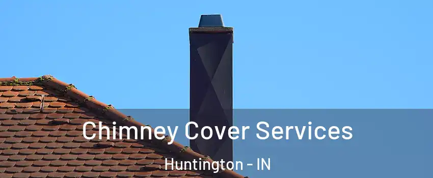  Chimney Cover Services Huntington - IN