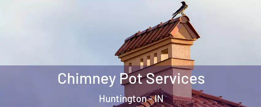  Chimney Pot Services Huntington - IN