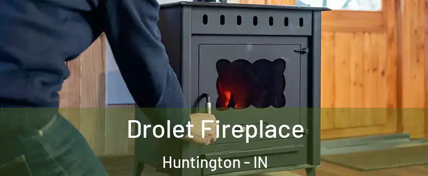  Drolet Fireplace Huntington - IN