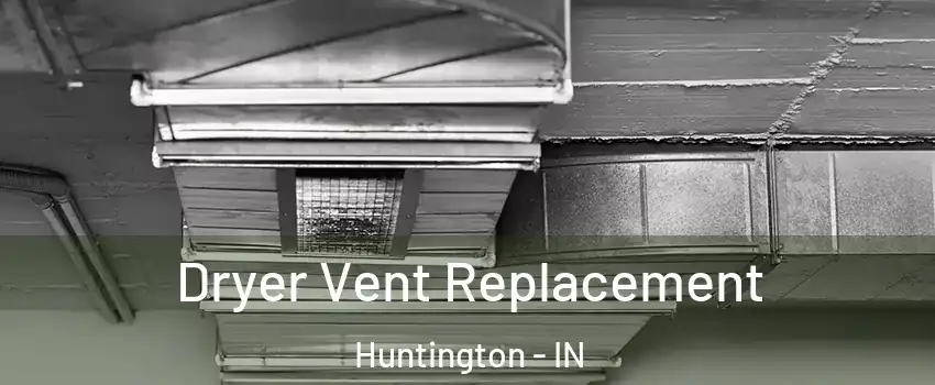  Dryer Vent Replacement Huntington - IN