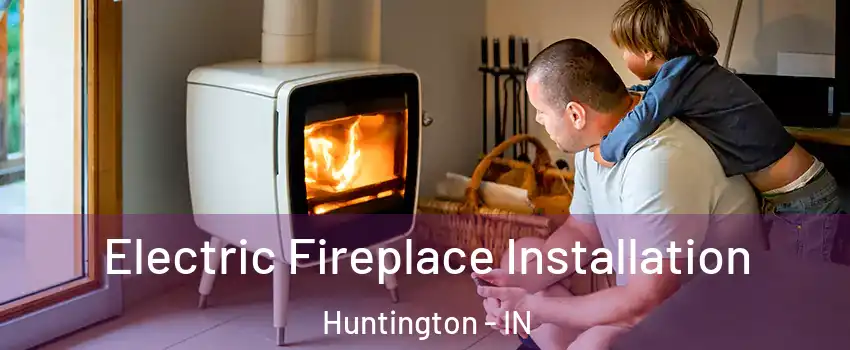  Electric Fireplace Installation Huntington - IN