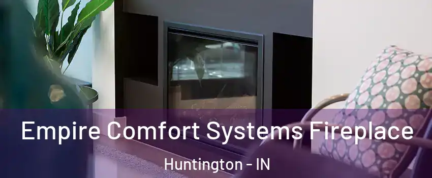  Empire Comfort Systems Fireplace Huntington - IN