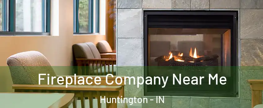  Fireplace Company Near Me Huntington - IN