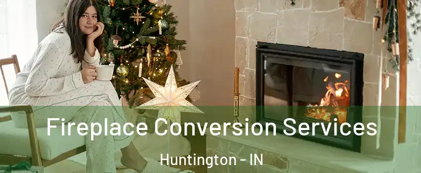  Fireplace Conversion Services Huntington - IN