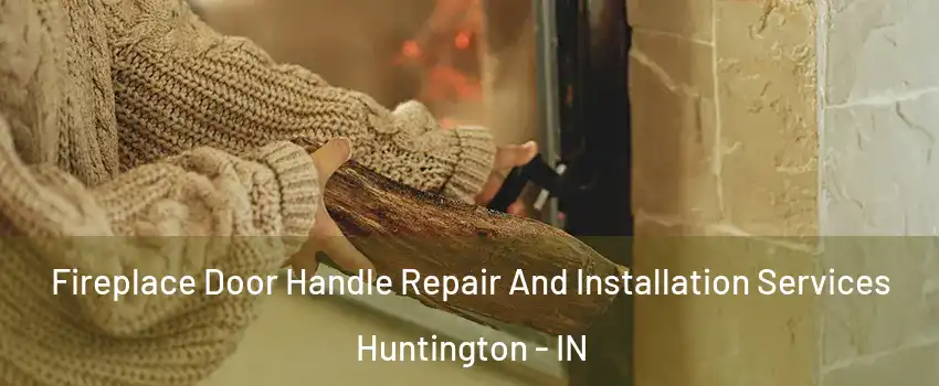 Fireplace Door Handle Repair And Installation Services Huntington - IN