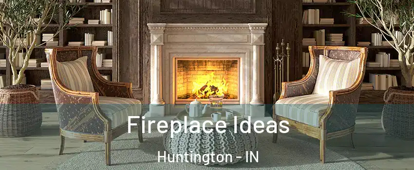 Fireplace Ideas Huntington - IN