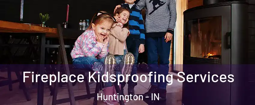 Fireplace Kidsproofing Services Huntington - IN