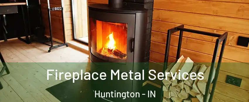  Fireplace Metal Services Huntington - IN