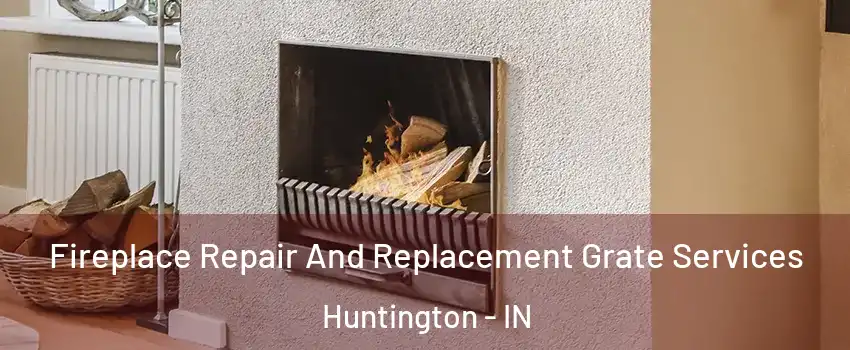 Fireplace Repair And Replacement Grate Services Huntington - IN