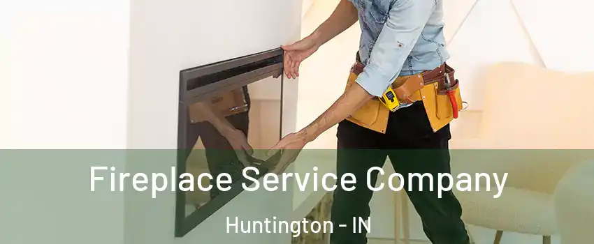  Fireplace Service Company Huntington - IN