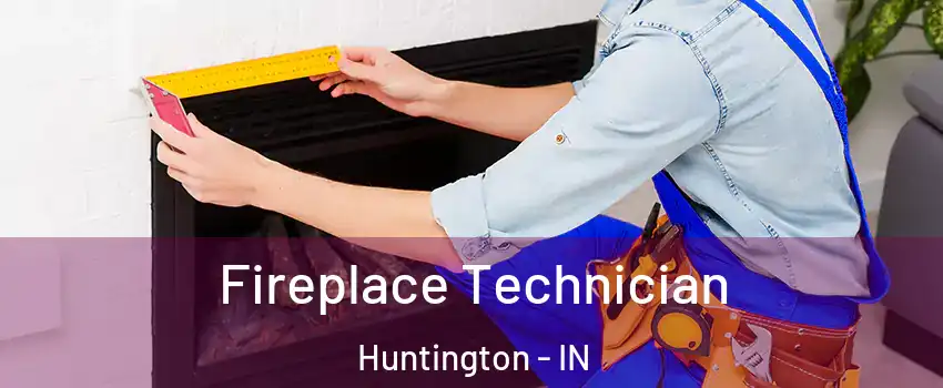  Fireplace Technician Huntington - IN