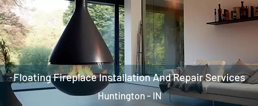  Floating Fireplace Installation And Repair Services Huntington - IN