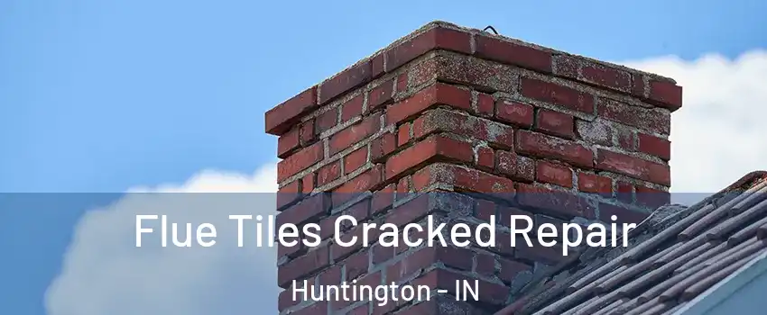  Flue Tiles Cracked Repair Huntington - IN