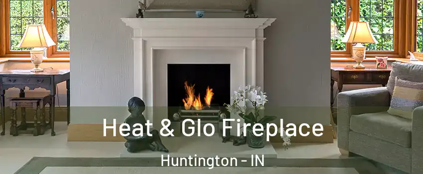  Heat & Glo Fireplace Huntington - IN