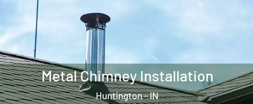 Metal Chimney Installation Huntington - IN