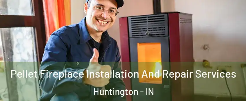  Pellet Fireplace Installation And Repair Services Huntington - IN