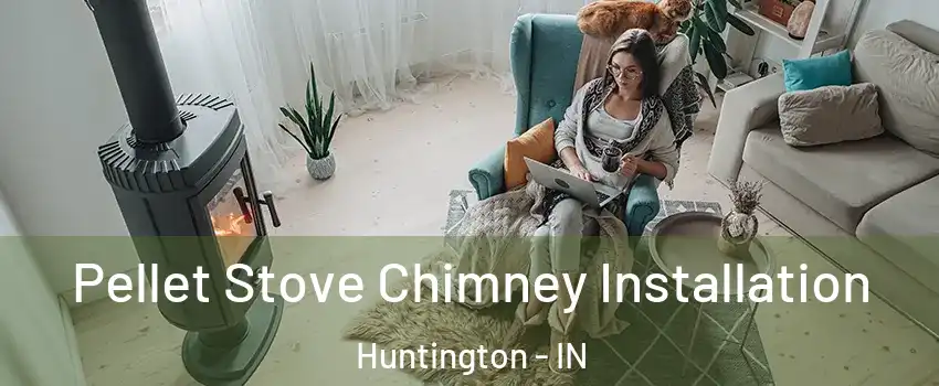  Pellet Stove Chimney Installation Huntington - IN