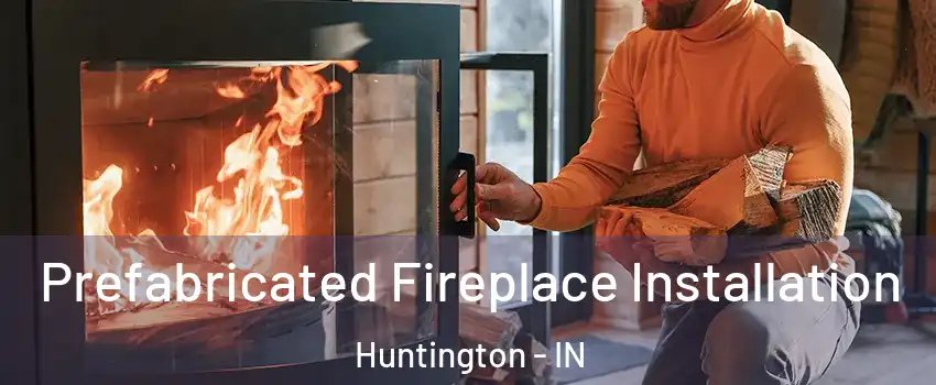  Prefabricated Fireplace Installation Huntington - IN