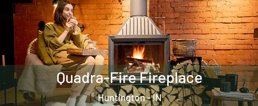  Quadra-Fire Fireplace Huntington - IN