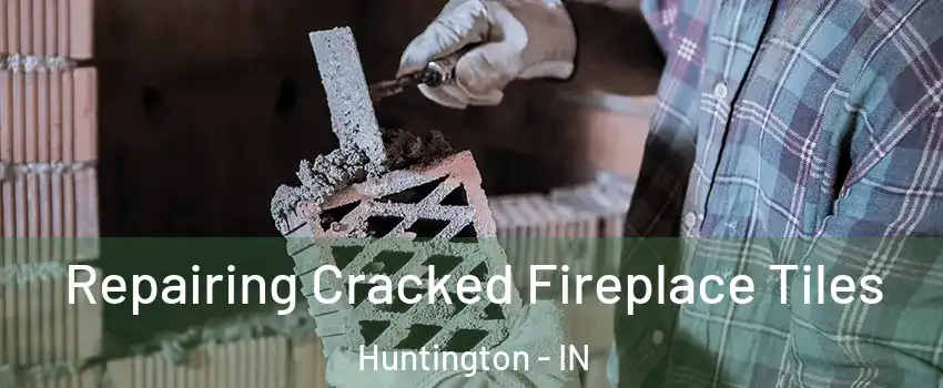  Repairing Cracked Fireplace Tiles Huntington - IN