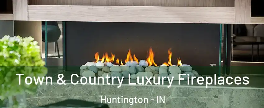  Town & Country Luxury Fireplaces Huntington - IN