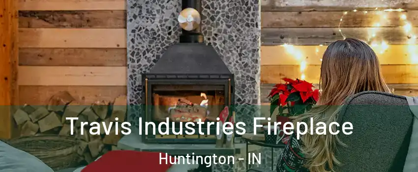  Travis Industries Fireplace Huntington - IN
