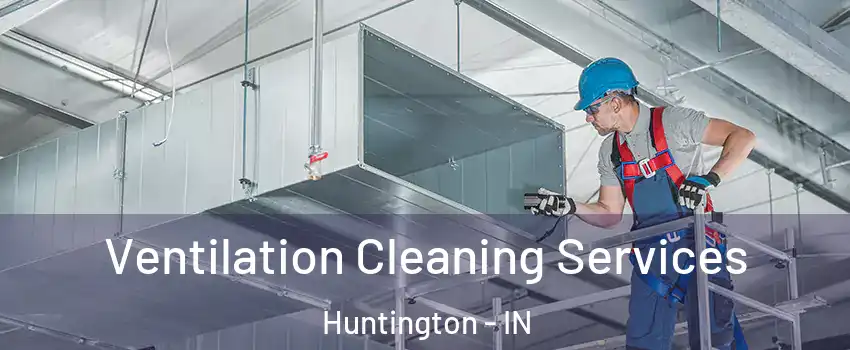  Ventilation Cleaning Services Huntington - IN