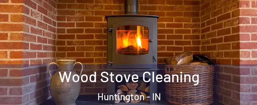  Wood Stove Cleaning Huntington - IN