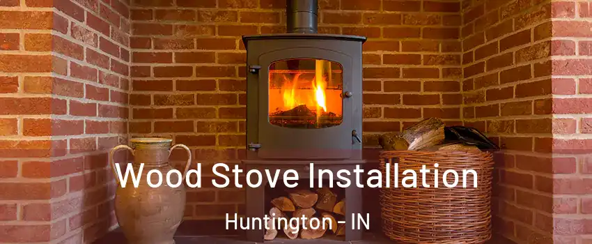  Wood Stove Installation Huntington - IN